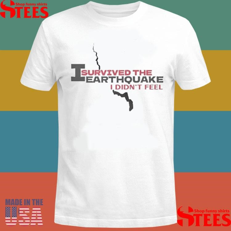 I Survived The Earthquake I Didn’t Feel T-shirt