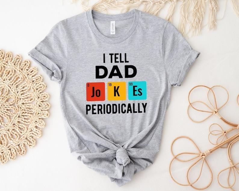 I Tell Dad Jokes Periodically Shirt,Father's Day Shirt, Gift for Dad Hoodie, Sweatshirt | CiraTrend.com