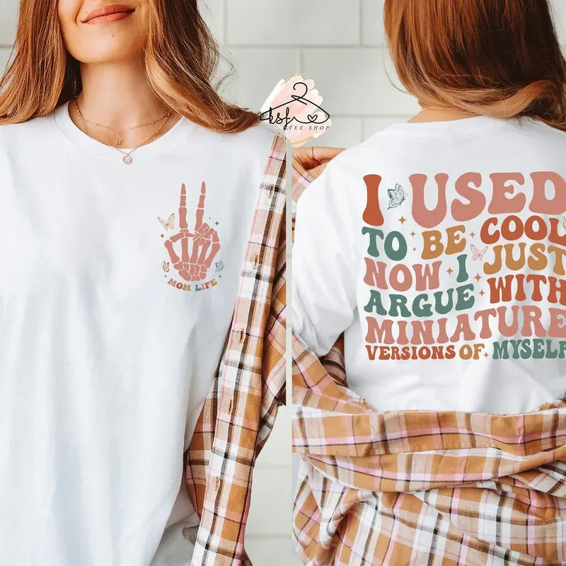 I Used To Be Cool Now I Just Argue With Miniature Versions Of Myself Shirt Mom Life Tee Motherhood T-shirt Mama Tee...
