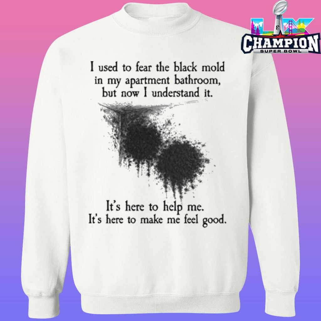 I Used To Fear The Black Mold In My Apartment But Now I Understand It Shirt