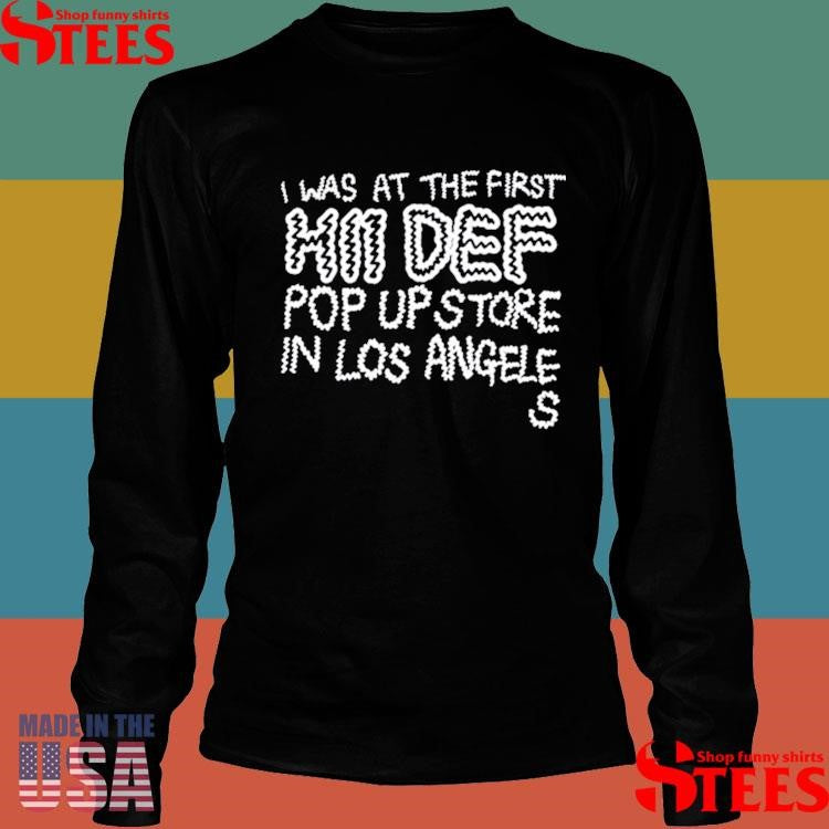 I Was At The First Hii Def Pop Up In Los Angeles T-shirt