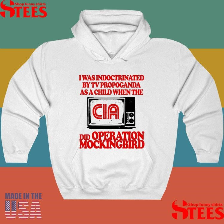 I Was Indoctrinated By Tv Propaganda As A Child When The Cia Did Operation Mockingbird T-shirt