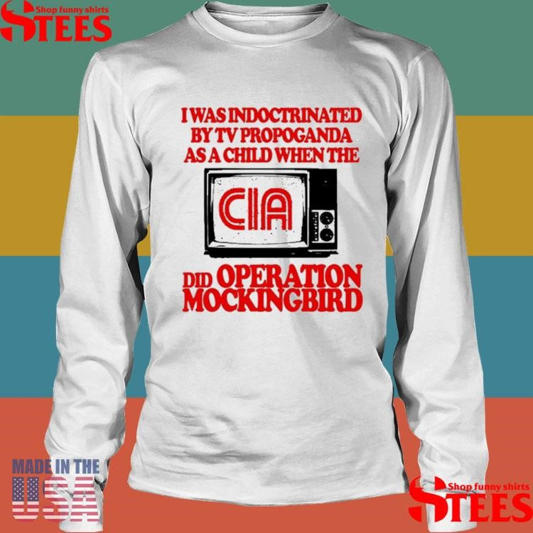 I Was Indoctrinated By Tv Propaganda As A Child When The Cia Did Operation Mockingbird T-shirt
