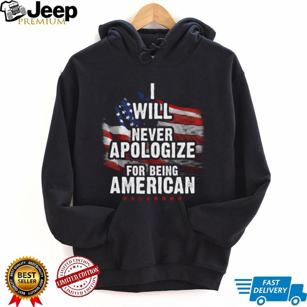 I Will Never Apologize For Being American Patriotic T Shirt
