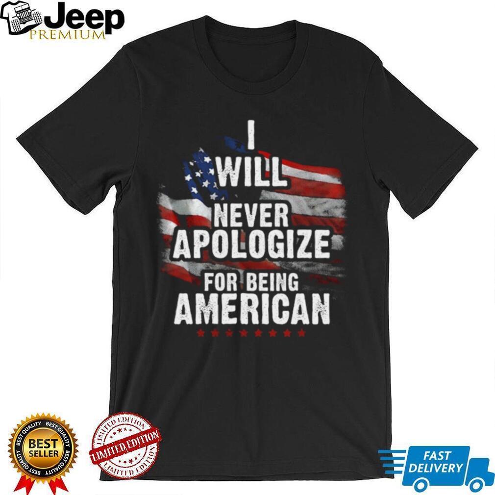 I Will Never Apologize For Being American Patriotic T Shirt