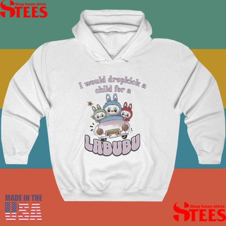 I Would Dropkick A Child For A Labubu T-shirt