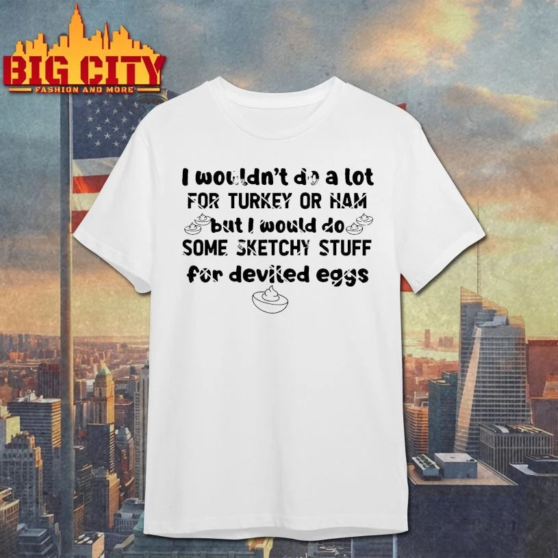 I Wouldn’t Do A Lot for Turkey Or Ham Silly Egg Thanksgiving shirt