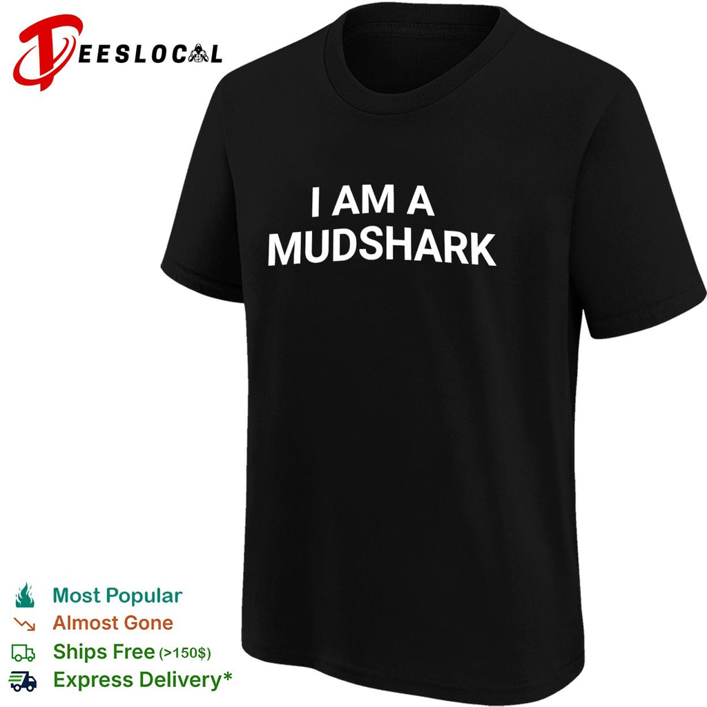 I am a mudshark shirt