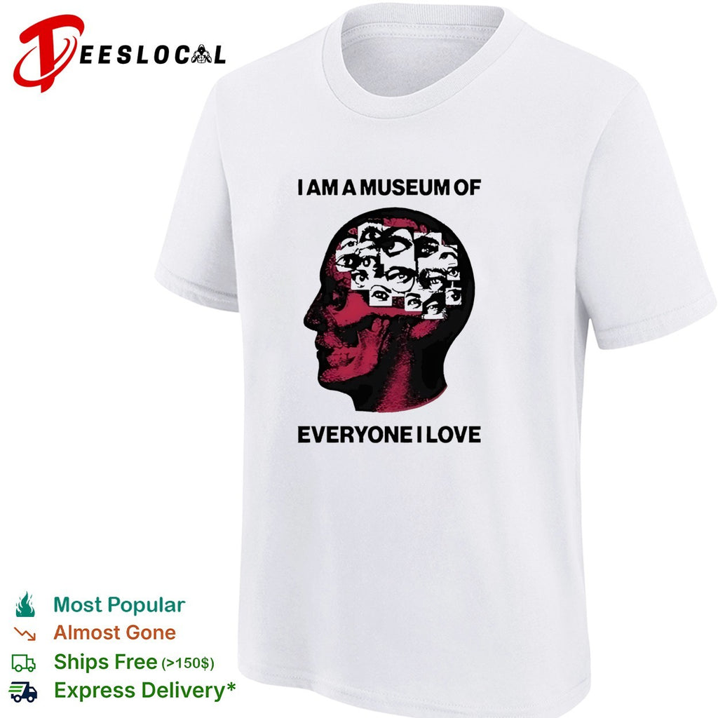 I am a museum of everyone I love shirt