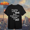 I am going to let god fix it because if I fix it I’m going to Jail shirt