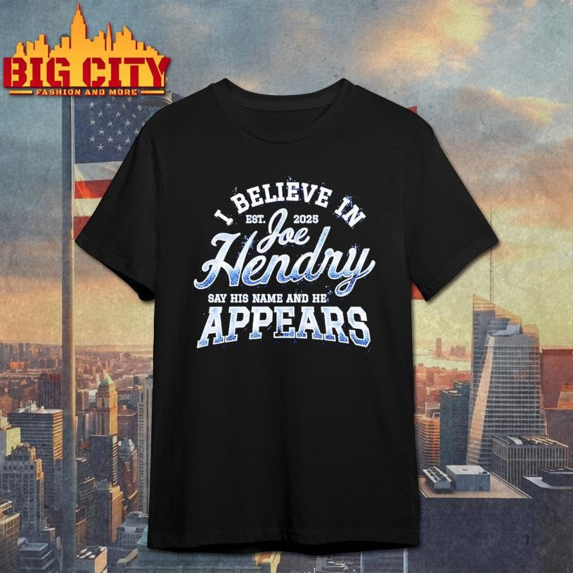 I believe in Joe Hendry say his name and he appears Est 2025 shirt
