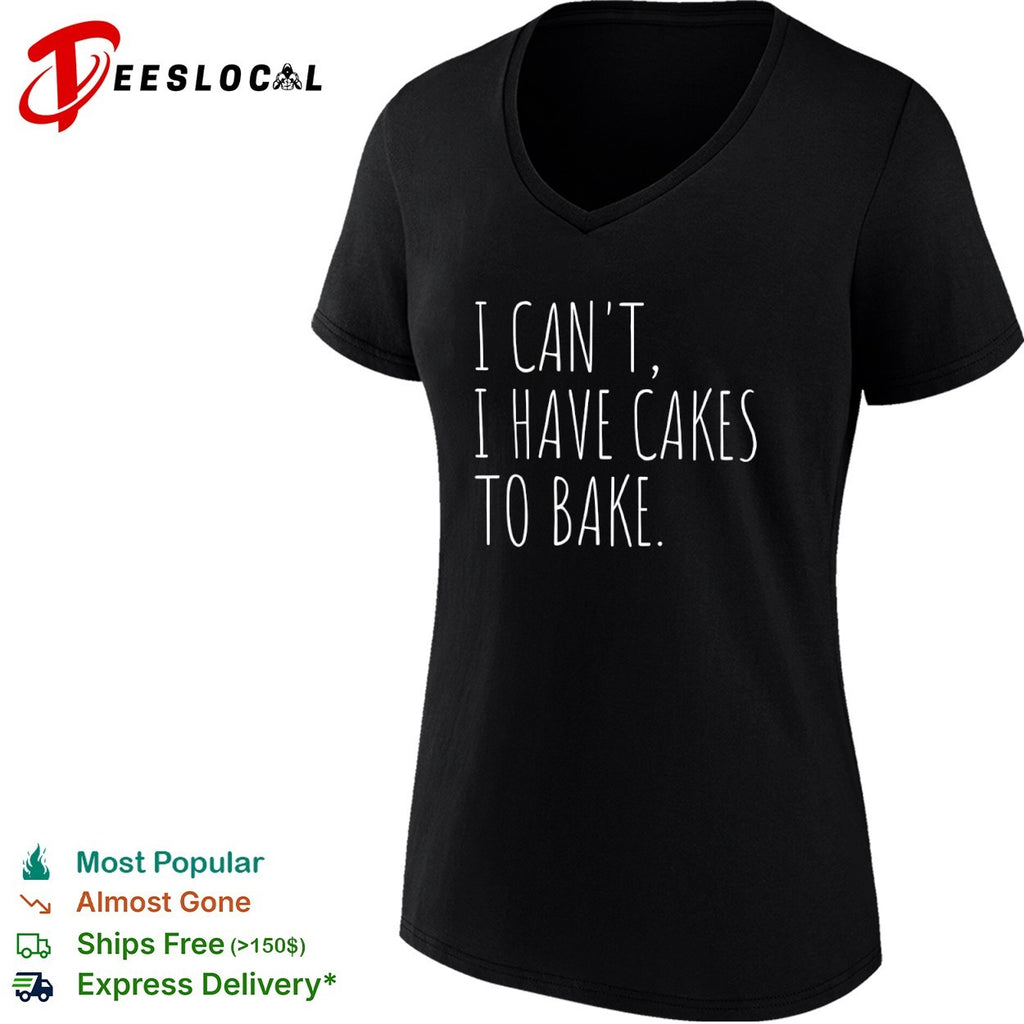 I cant I have cakes to bake text shirt
