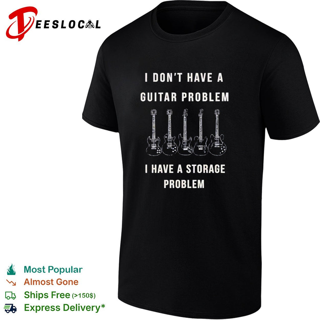 I dont have a guitar problem I have a storage problem shirt