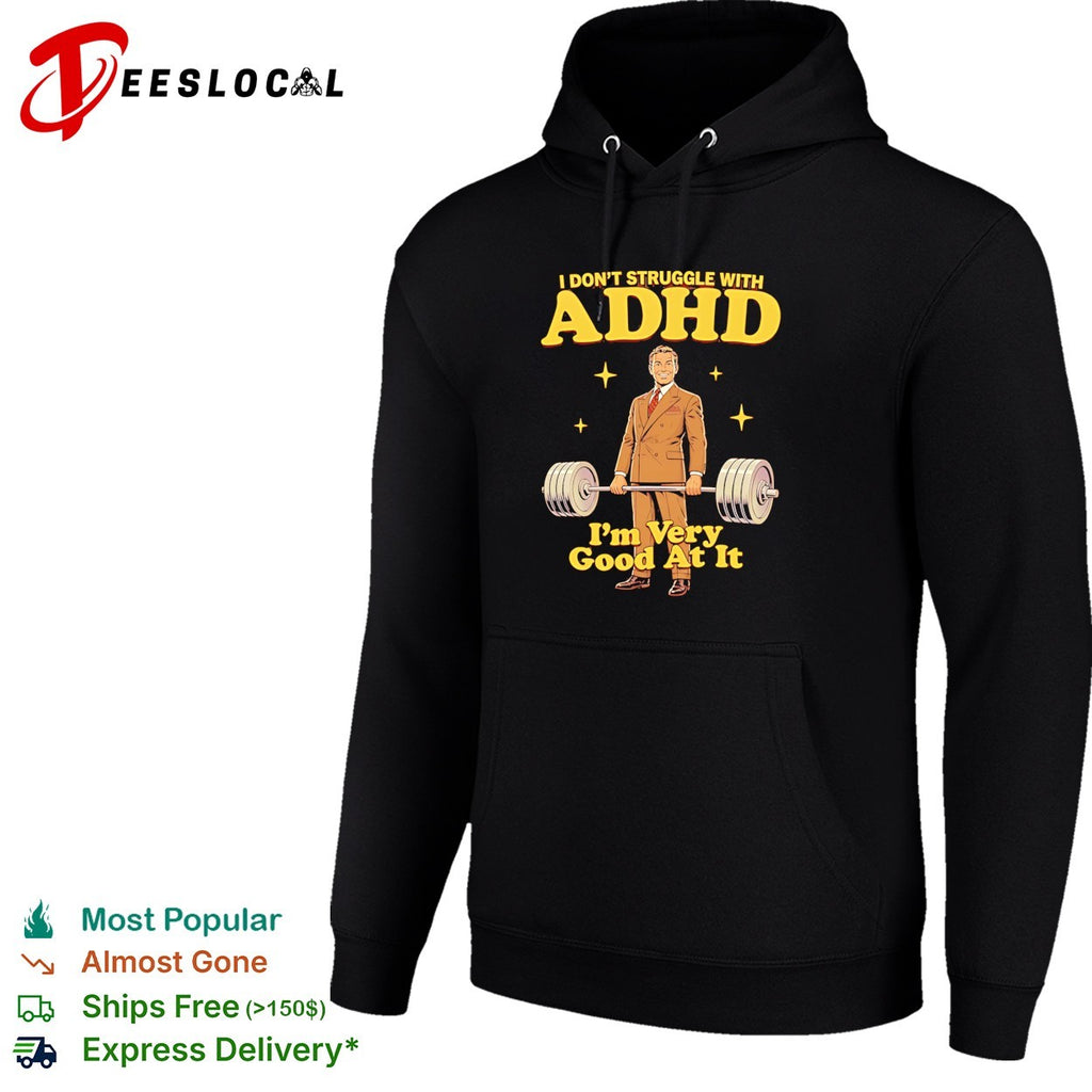 I don’t struggle with adhd I’m very good at it shirt