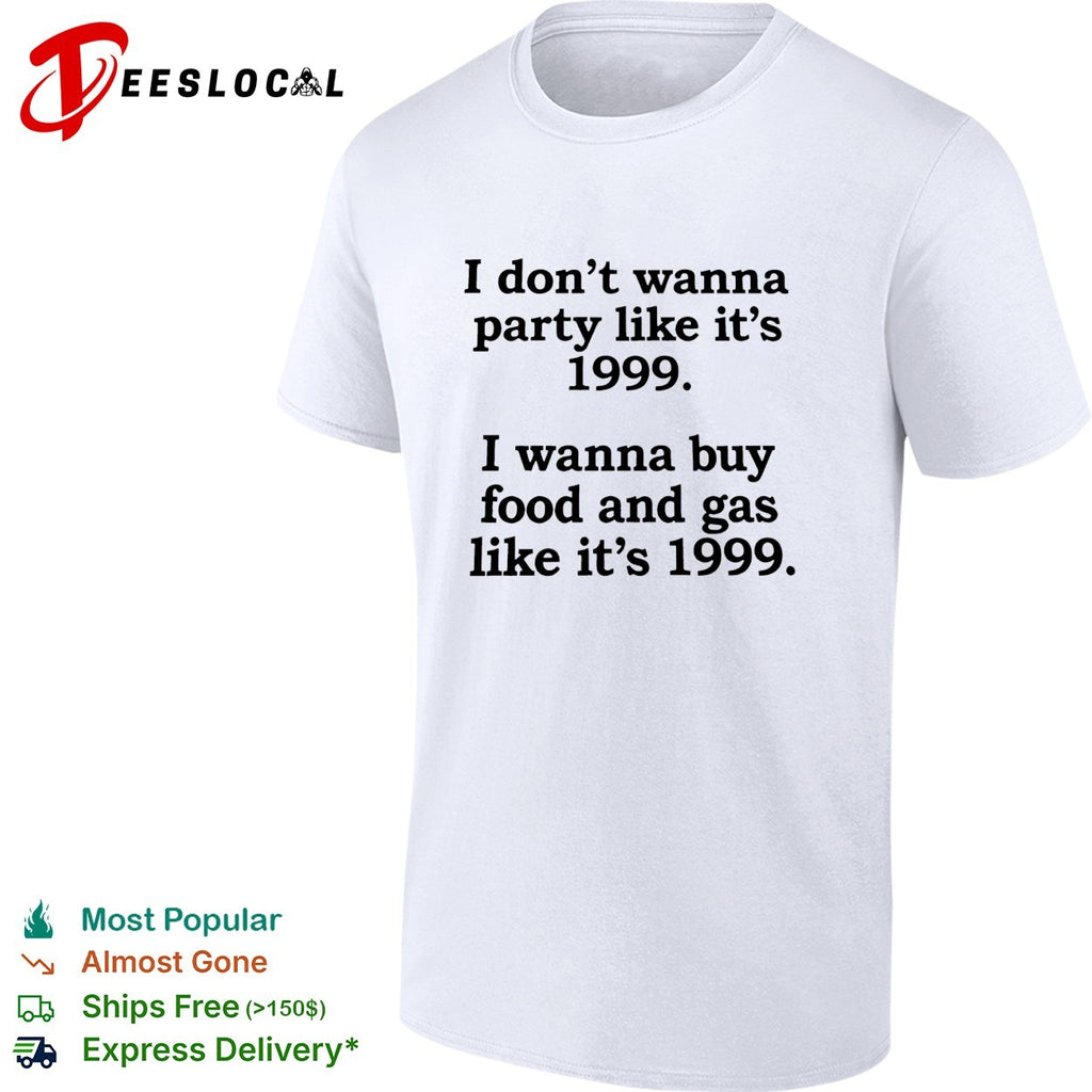 I don’t wanna party like it’s 1999 buy food and gas shirt