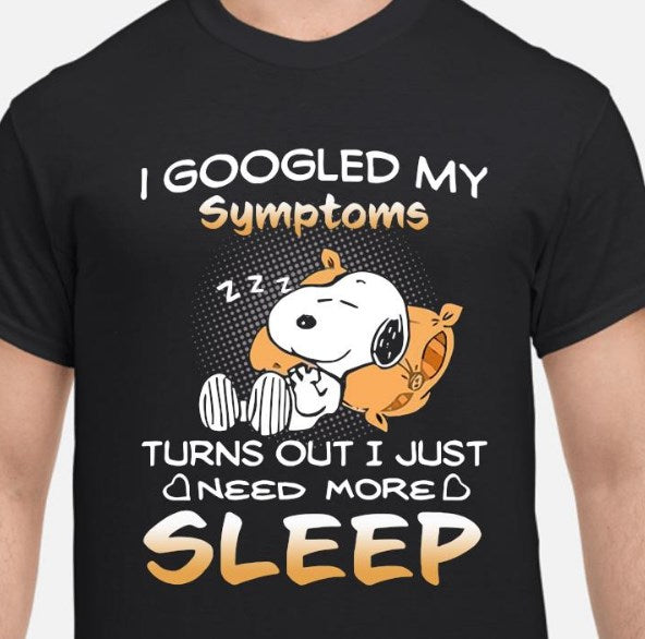 I Googled My Symptoms, Turns Out I Just Need More Sleep Shirt