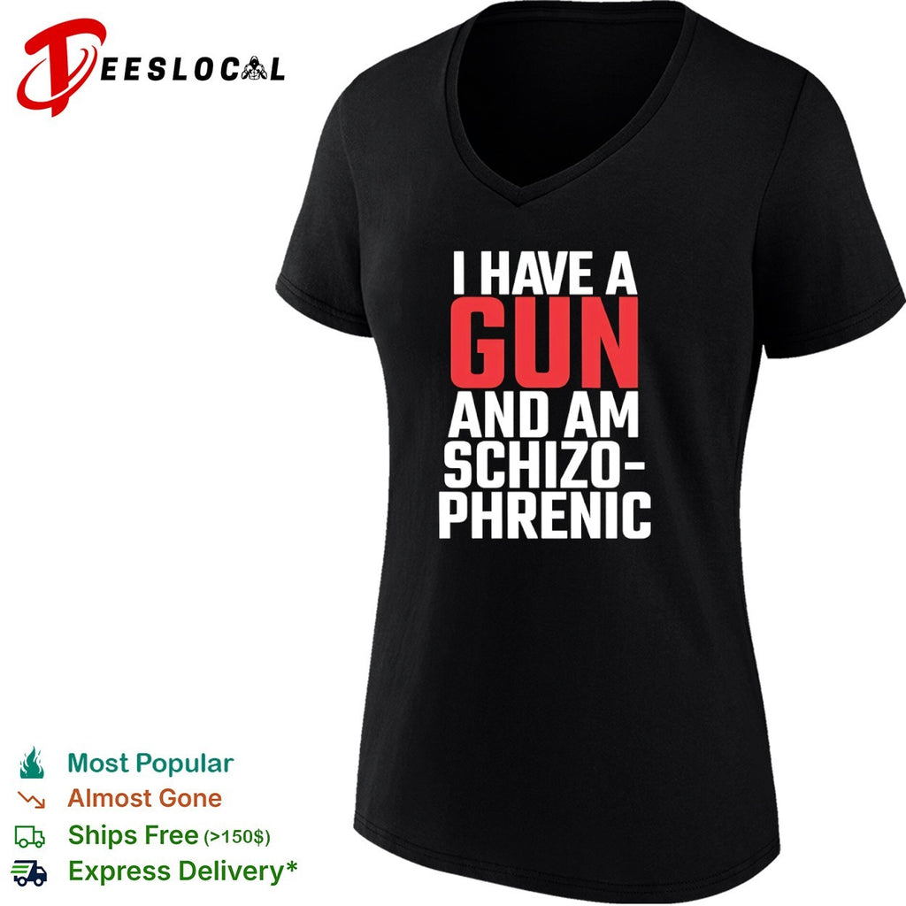 I have a gun and am schizophrenic shirt