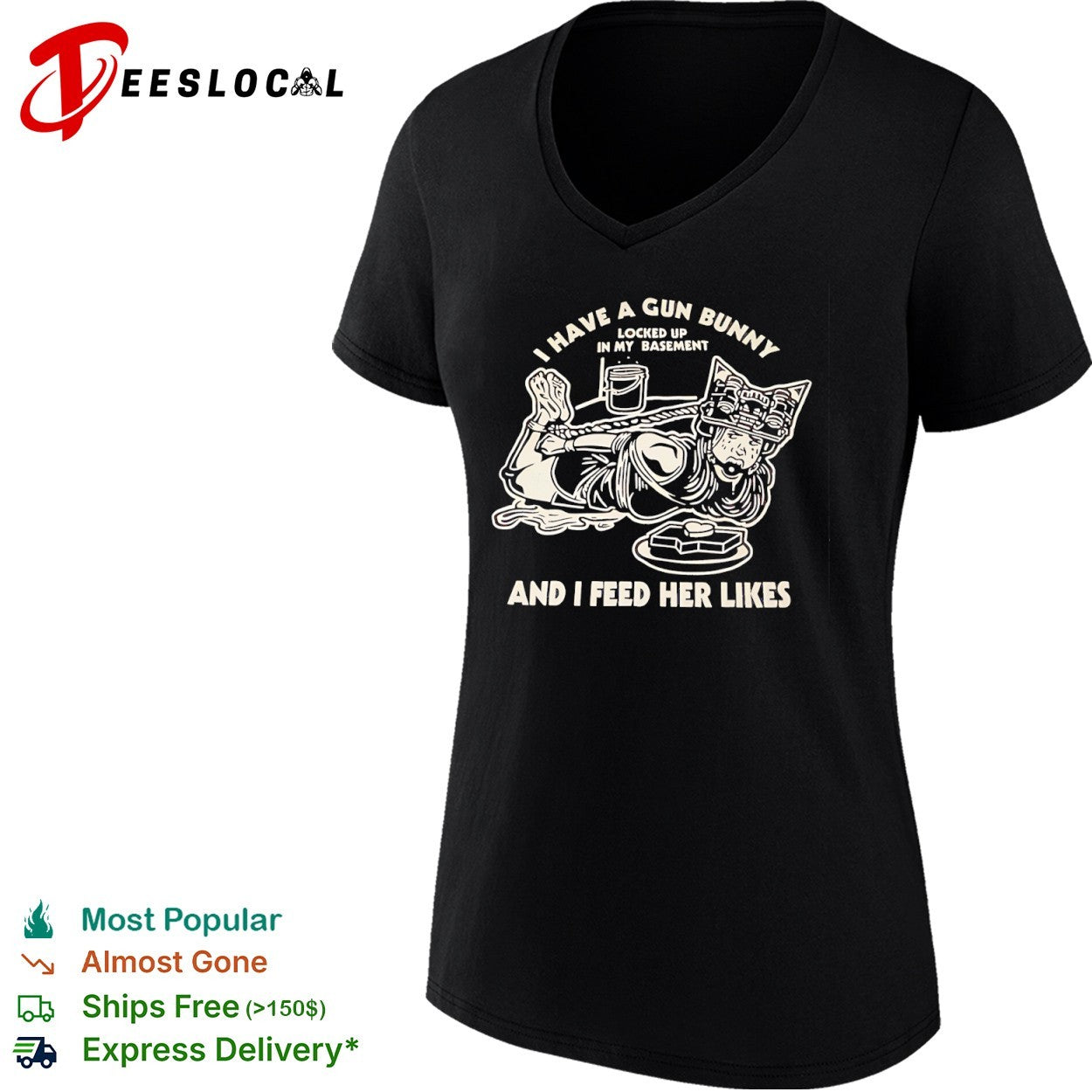 I have a gun bunny locked up in my basement and I feed her likes tied girl shirt