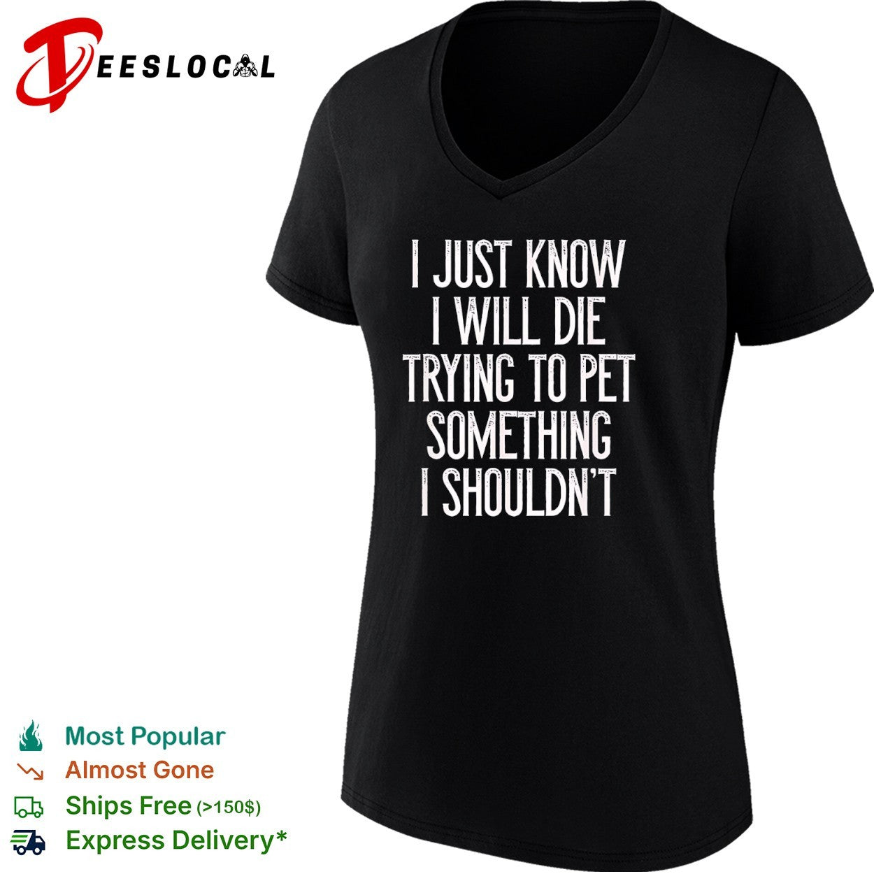 I just know I will die trying to pet something I shouldn’t shirt