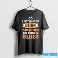 I Just Want To Drink Bourbon And Listen To Blues Tshirts Sweater