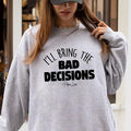 I'll Bring The Bad Decisions Sweatshirt T-Shirts, Hoodie | CiraTrend.com