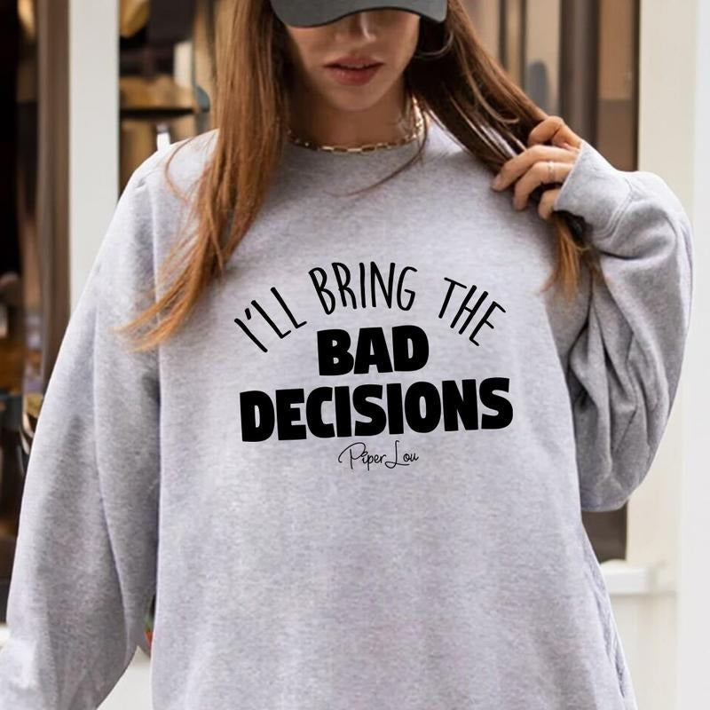 I'll Bring The Bad Decisions Sweatshirt T-Shirts, Hoodie | CiraTrend.com