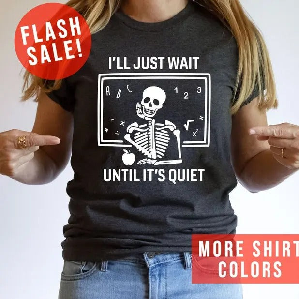 I'll Just Wait Until It's Quiet Sarcastic Skeleton Teacher Happy Halloween Shirt, Funny Highschool Teacher Halloween Tee,...