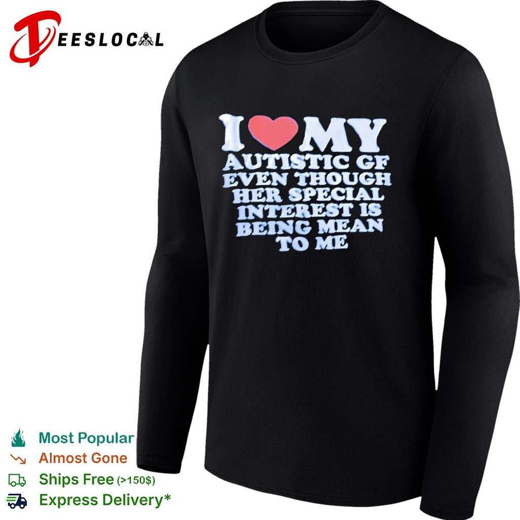 I love my autistic gf even though her special interest is being mean to me heart shirt
