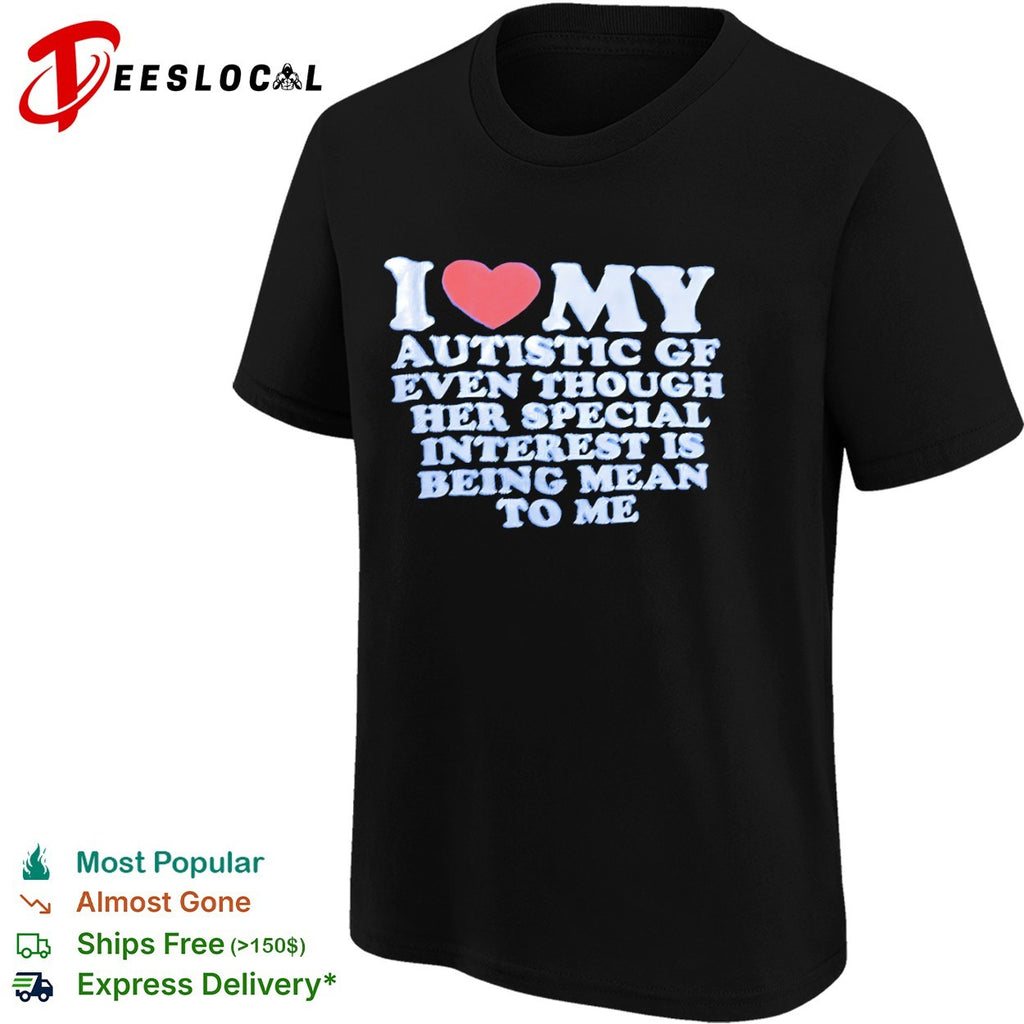 I love my autistic gf even though her special interest is being mean to me heart shirt