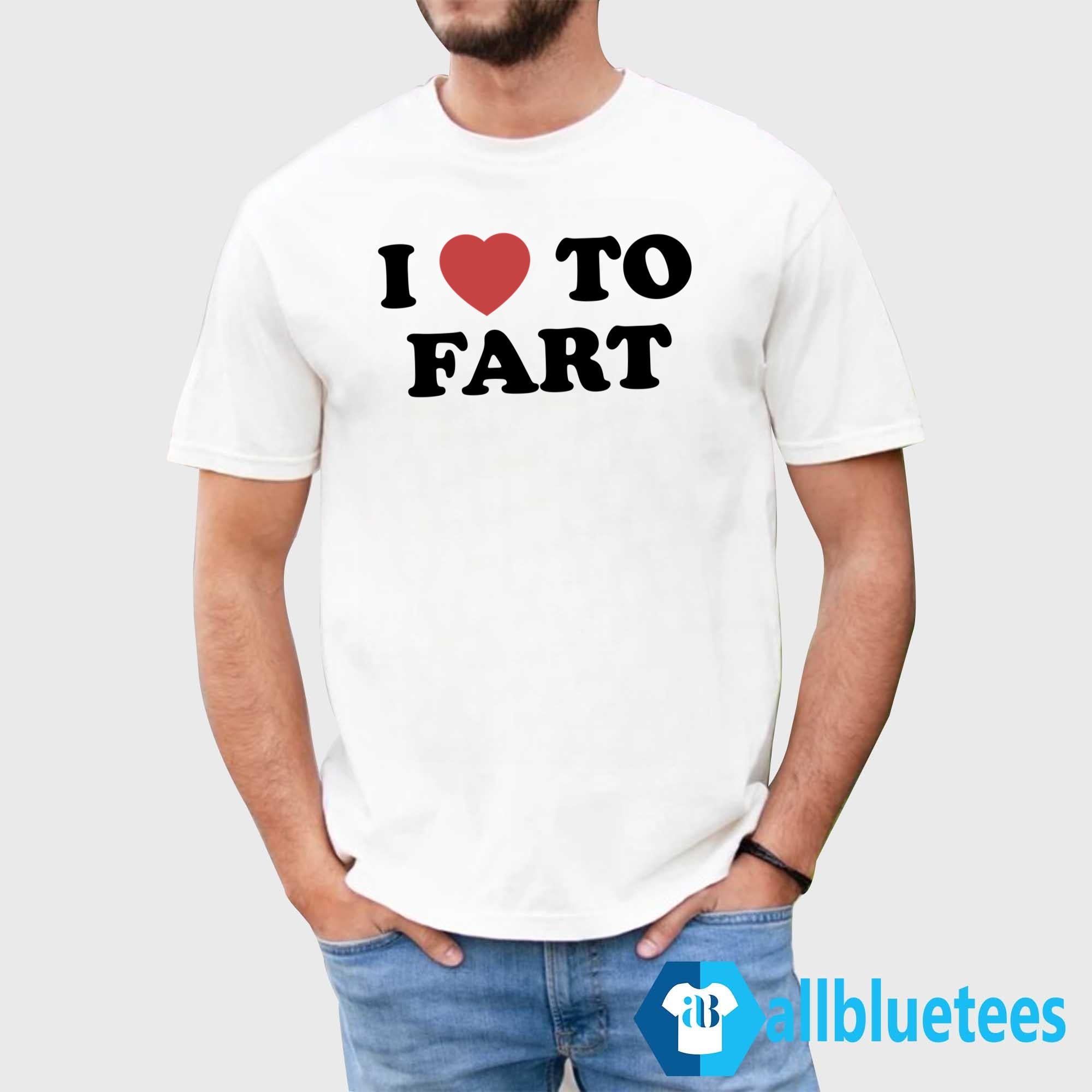I Love To Fart Shirt