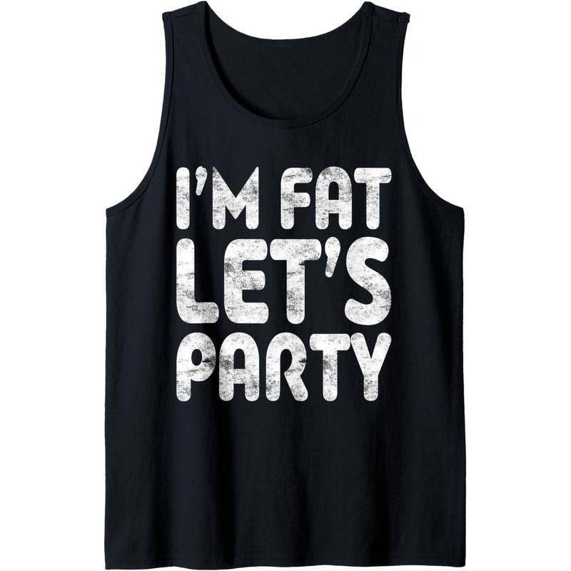 I'm Fat Let's Party Shirt Funny Men Women Drinking Tank Top Made in USA Hoodie, Sweatshirt | CiraTrend.com