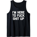I'm Here To Fuck Shit Up T-Shirt funny saying sarcastic cool Tank Top MADE IN USA Hoodie, Sweatshirt | CiraTrend.com