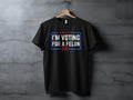 I'm Voting For A Felon T-Shirt 2024 Election Humor Gift Political Statement Shirt Funny Election Tee Hoodie, Sweatshirt