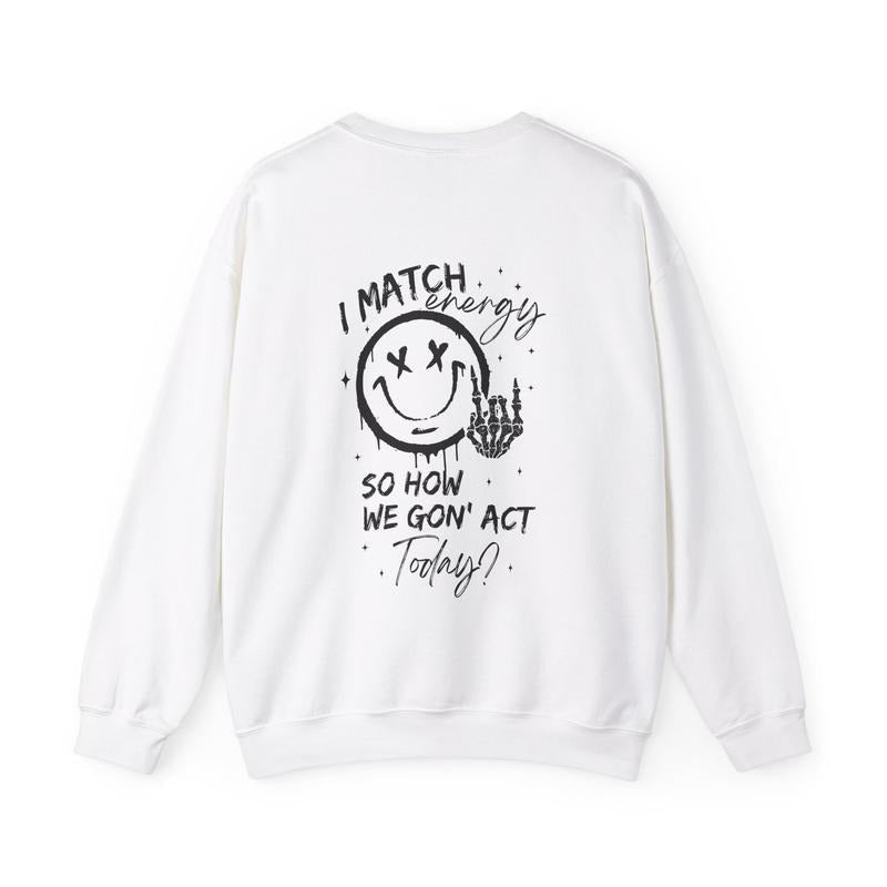 I match energy, so how we gon' act today sweatshirt, funny graphic  T-shirt, sweater and Hoodie | CiraTrend.com