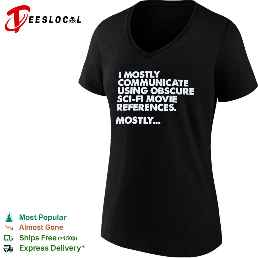 I mostly communicate using obscure sci fi movie references mostly shirt