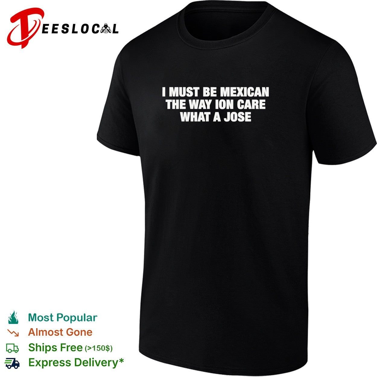 I must be Mexican the way ion care what a jose shirt