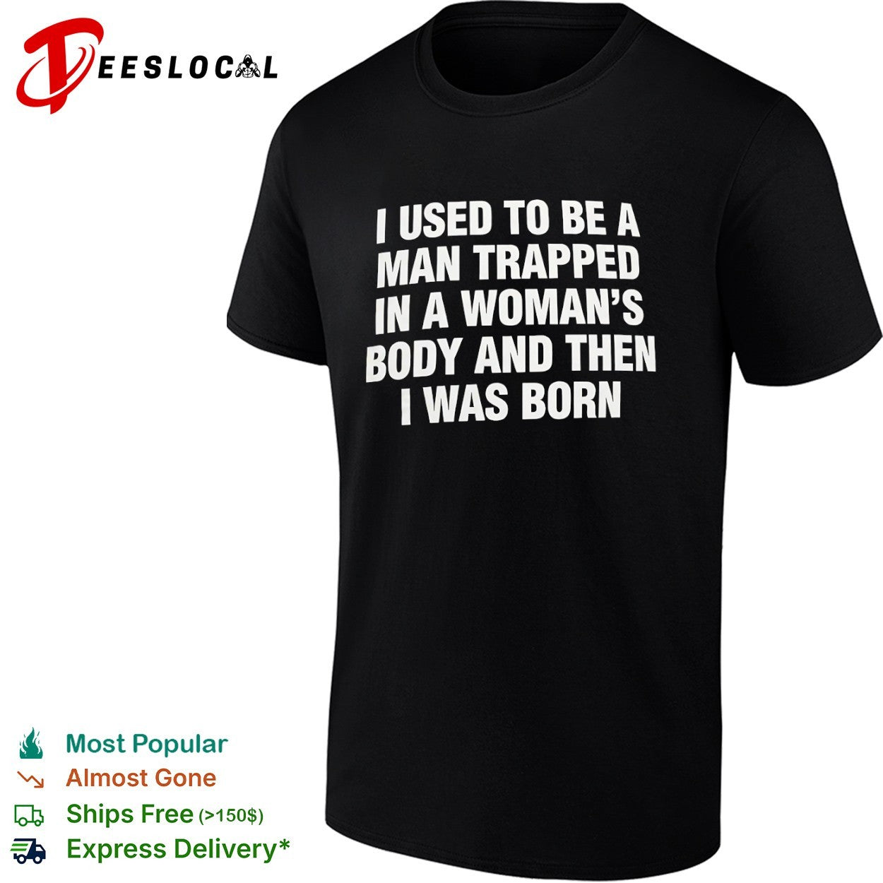 I used to be a trapped in a woman’s body and then I was born shirt