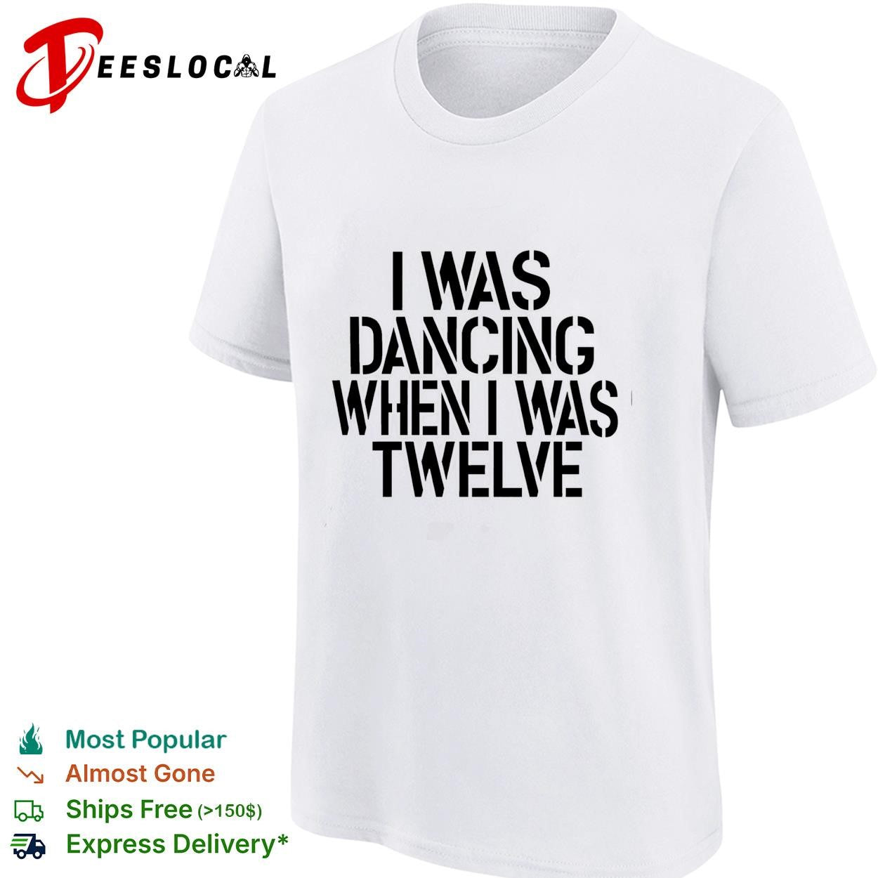 I was dancing when I was twelve text shirt