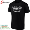 I will take off this jersey and learn Spanish for you right now shirt