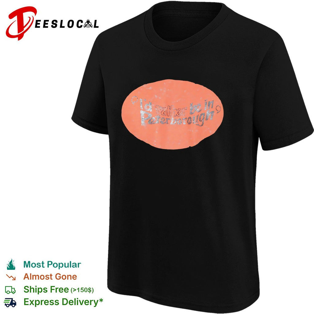 I would rather be in Peterborough shirt