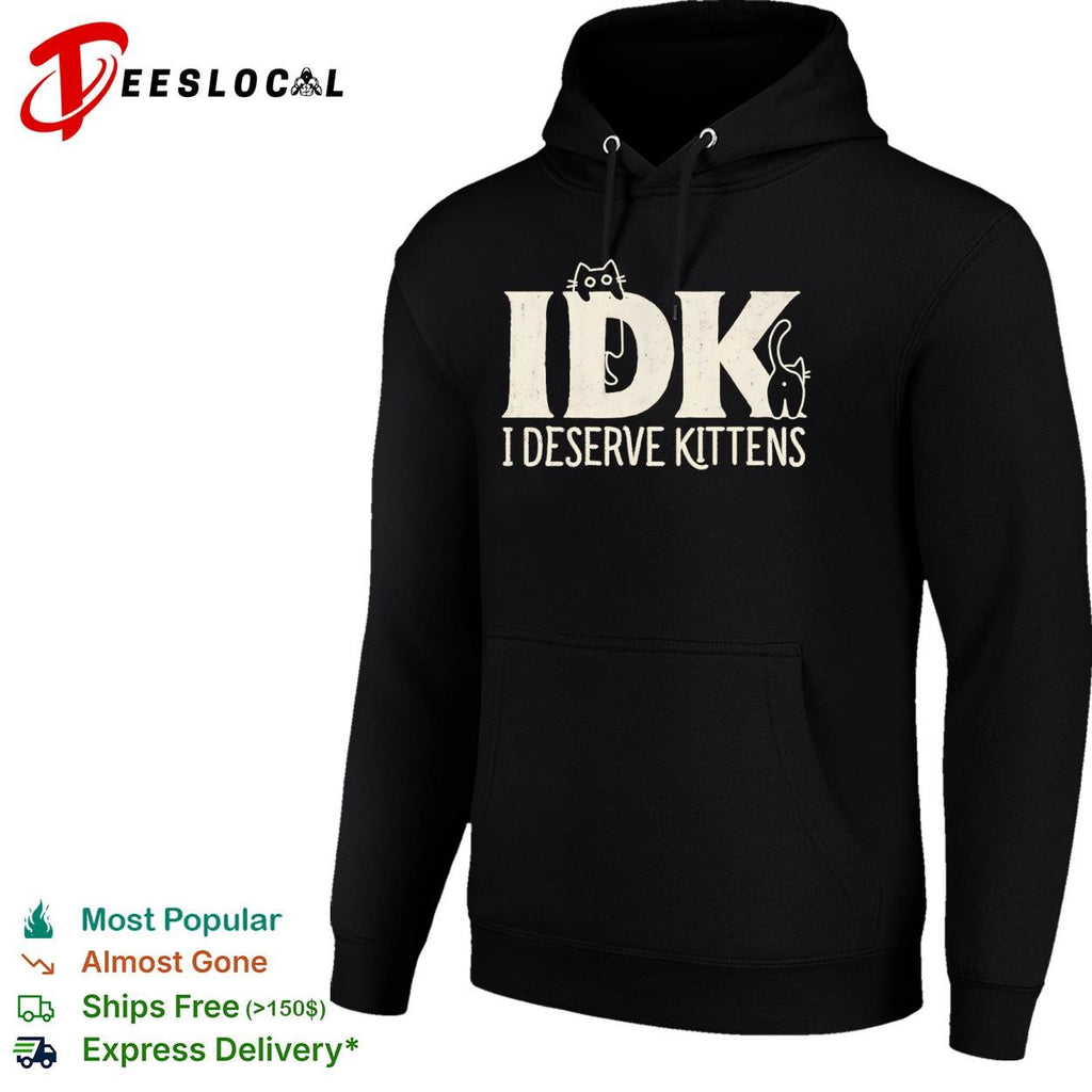 IDK I Deserve Kittens shirt