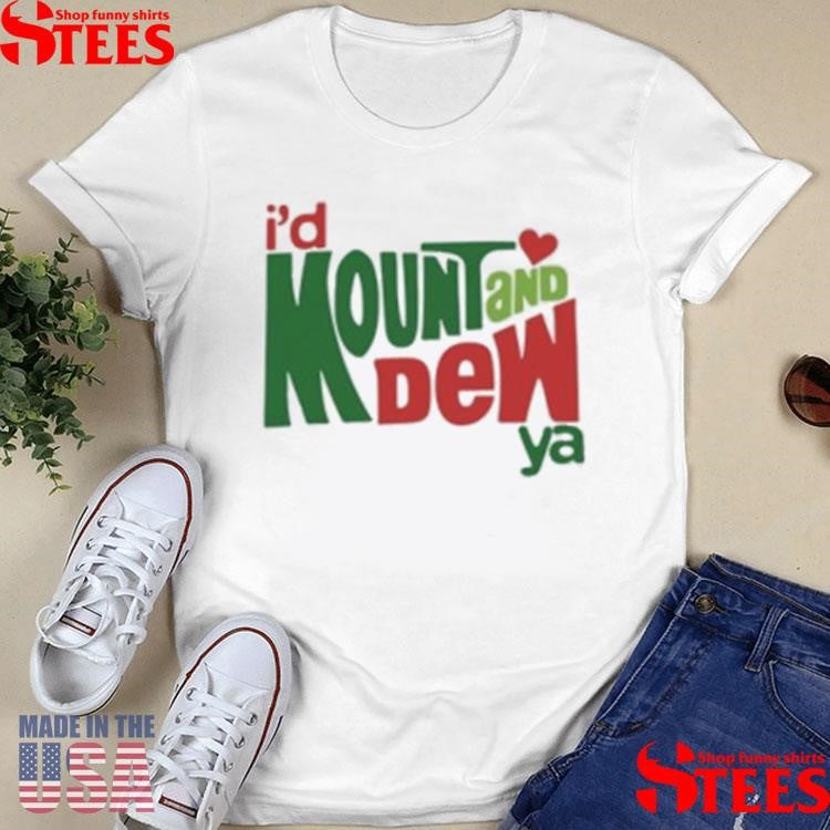 I’d Mount And Dew Ya Mountain Dew Shirt