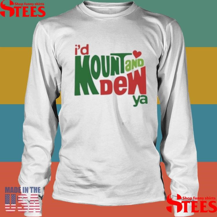 I’d Mount And Dew Ya Mountain Dew Shirt