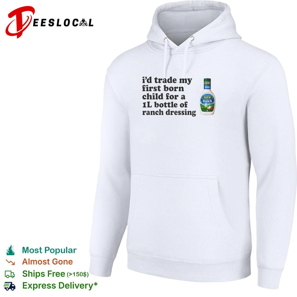 I’d trade my first born child for a 1L bottle of ranch dressing shirt
