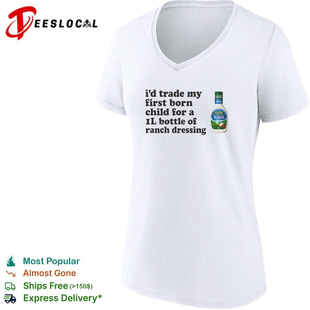 I’d trade my first born child for a 1L bottle of ranch dressing shirt