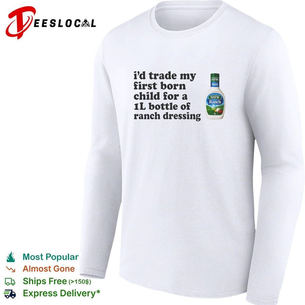 I’d trade my first born child for a 1L bottle of ranch dressing shirt