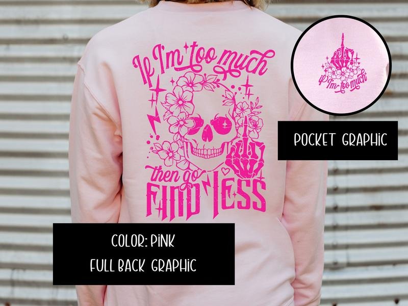 If I Am Too Much, Then Find Less Sweatshirt T-Shirts, Hoodie | CiraTrend.com