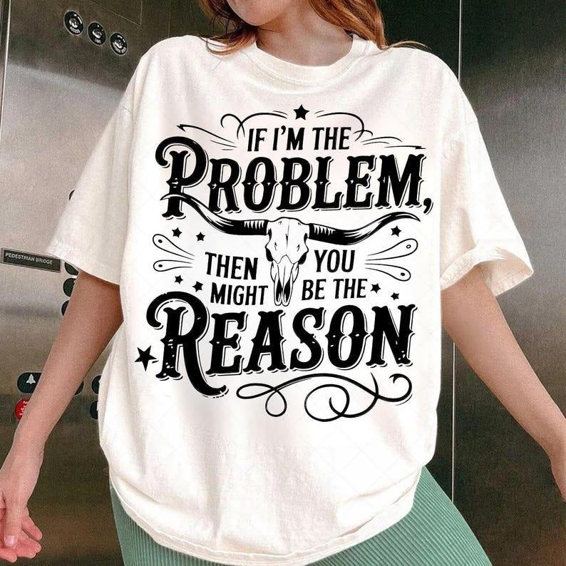If I'm The Problem Then You Might Be The Reason tshirt, Retro Cowgirl Nashville Shirt Hoodie, Sweatshirt | CiraTrend.com