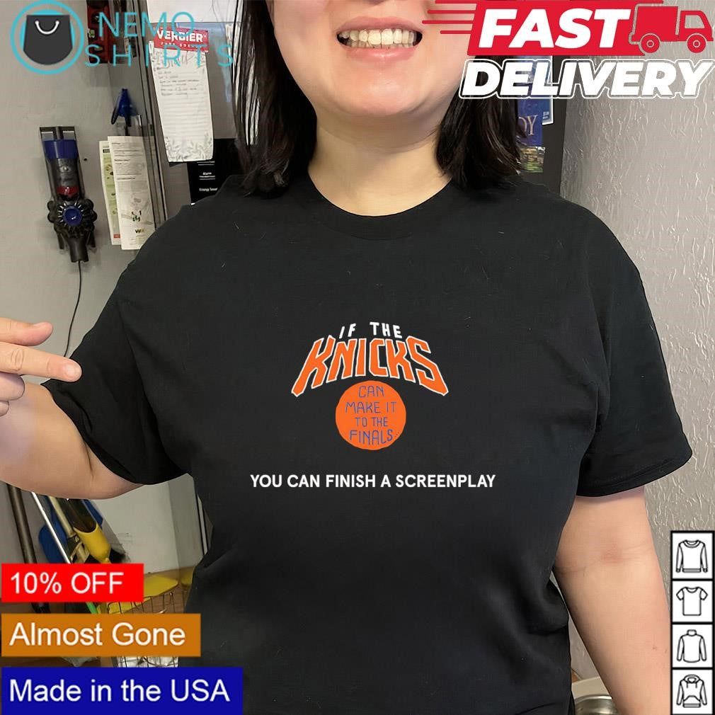 If the Knicks can make it to the finals you can finish a screenplay shirt