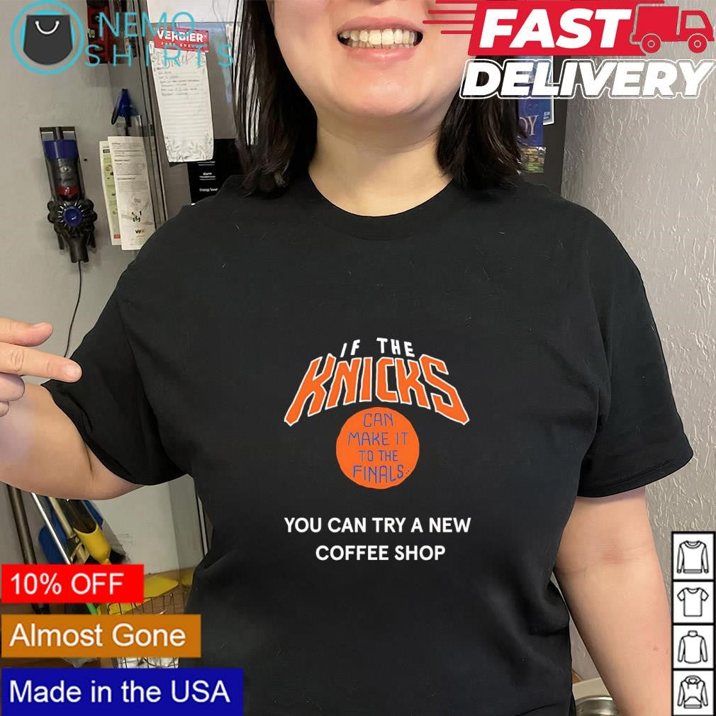 If the Knicks can make it to the finals you can try a new coffee shop shirt